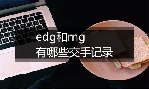 edg和rng有哪些交手记录