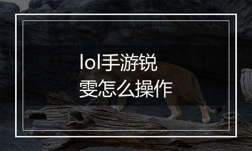 lol手游锐雯怎么操作