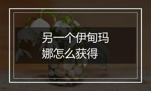 另一个伊甸玛娜怎么获得