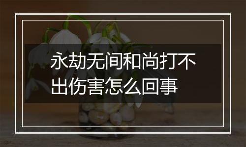 永劫无间和尚打不出伤害怎么回事