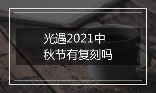 光遇2021中秋节有复刻吗