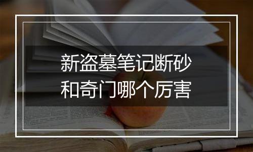 新盗墓笔记断砂和奇门哪个厉害