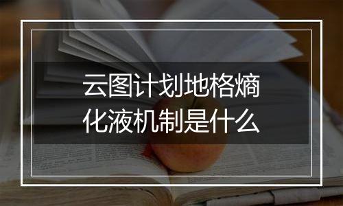 云图计划地格熵化液机制是什么