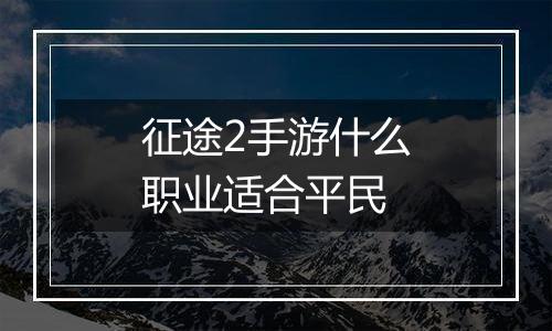 征途2手游什么职业适合平民