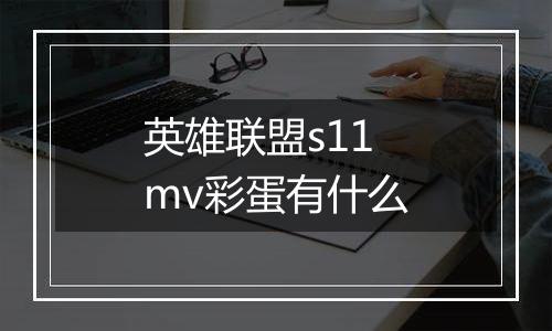英雄联盟s11mv彩蛋有什么