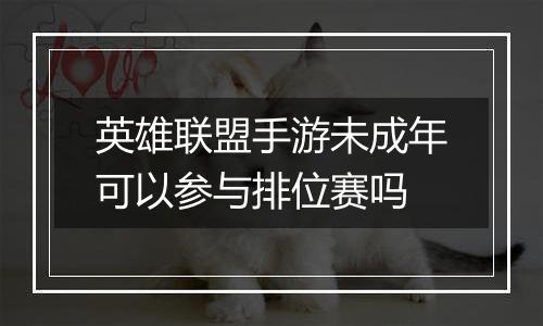 英雄联盟手游未成年可以参与排位赛吗