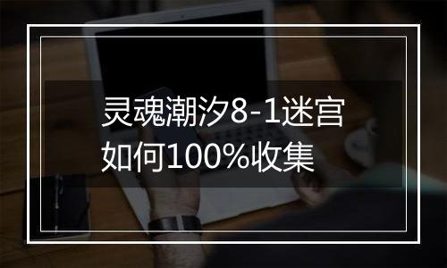 灵魂潮汐8-1迷宫如何100%收集