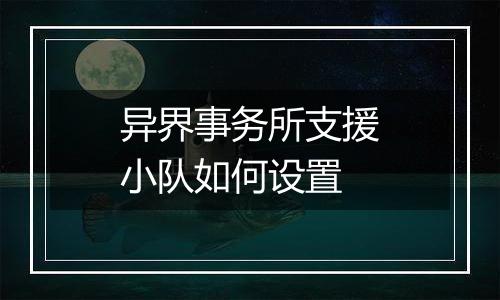 异界事务所支援小队如何设置