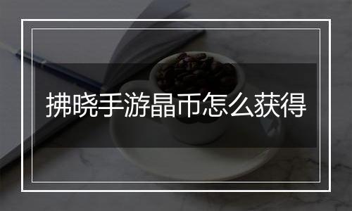 拂晓手游晶币怎么获得