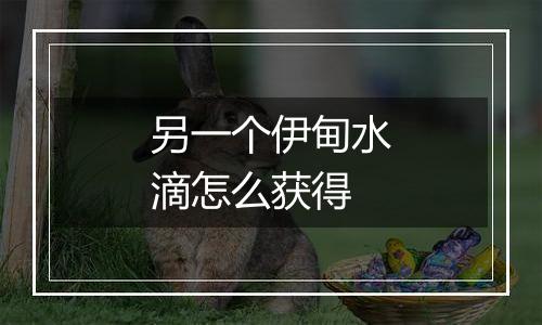 另一个伊甸水滴怎么获得