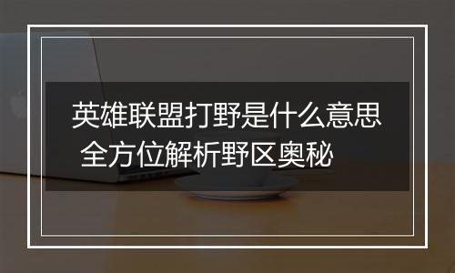 英雄联盟打野是什么意思 全方位解析野区奥秘