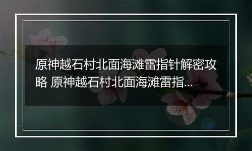原神越石村北面海滩雷指针解密攻略 原神越石村北面海滩雷指针怎么解