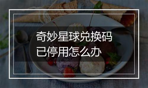 奇妙星球兑换码已停用怎么办