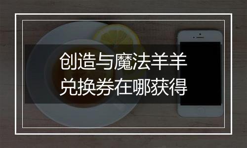 创造与魔法羊羊兑换券在哪获得