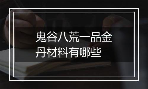 鬼谷八荒一品金丹材料有哪些