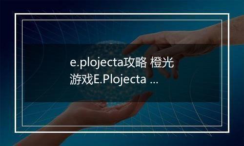e.plojecta攻略 橙光游戏E.Plojecta 橙光游戏E.Plojecta进线攻略