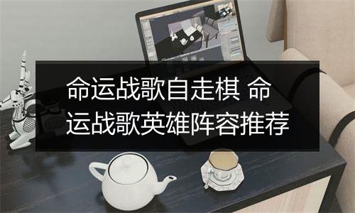 命运战歌自走棋 命运战歌英雄阵容推荐