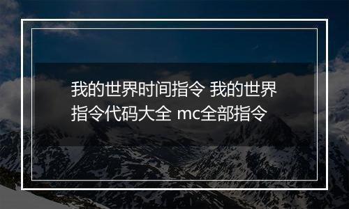 我的世界时间指令 我的世界指令代码大全 mc全部指令