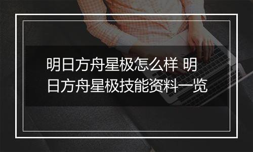 明日方舟星极怎么样 明日方舟星极技能资料一览