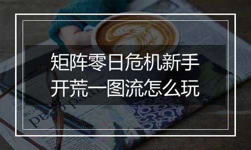 矩阵零日危机新手开荒一图流怎么玩