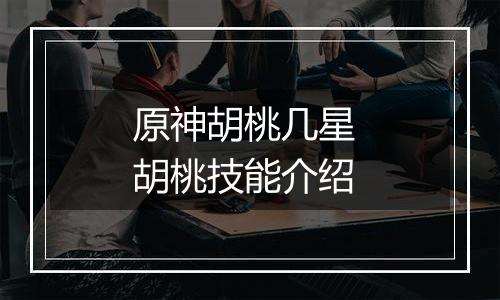 原神胡桃几星 胡桃技能介绍