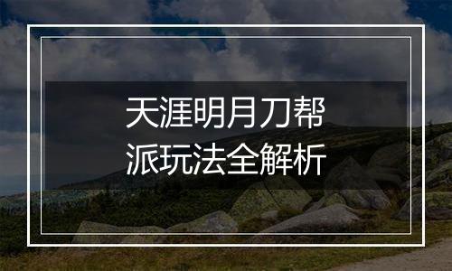 天涯明月刀帮派玩法全解析