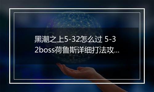 黑潮之上5-32怎么过 5-32boss荷鲁斯详细打法攻略