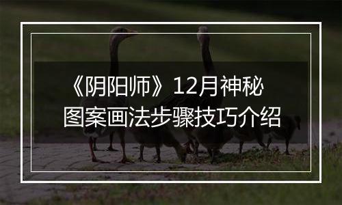 《阴阳师》12月神秘图案画法步骤技巧介绍