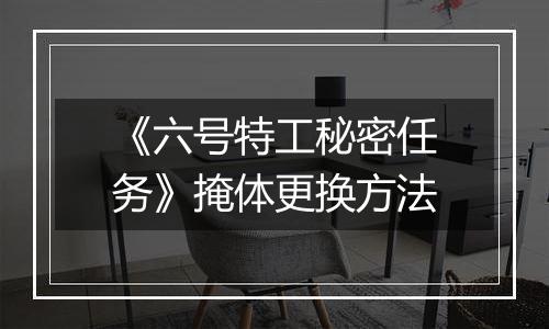 《六号特工秘密任务》掩体更换方法