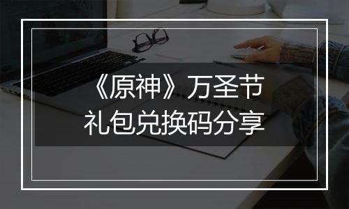 《原神》万圣节礼包兑换码分享