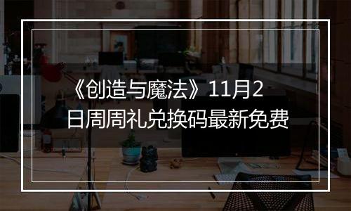 《创造与魔法》11月2日周周礼兑换码最新免费