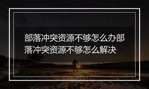 部落冲突资源不够怎么办部落冲突资源不够怎么解决