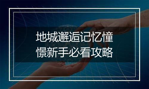 地城邂逅记忆憧憬新手必看攻略