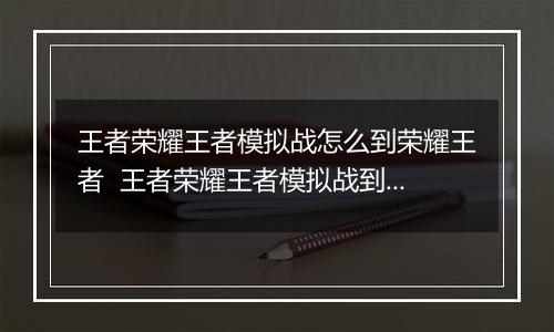 王者荣耀王者模拟战怎么到荣耀王者  王者荣耀王者模拟战到荣耀王者的方法
