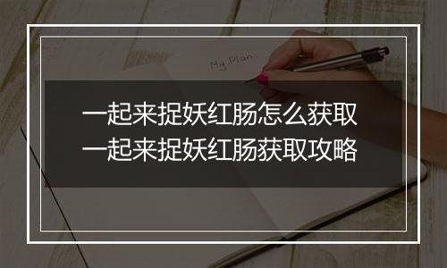 一起来捉妖红肠怎么获取 一起来捉妖红肠获取攻略