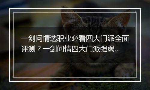 一剑问情选职业必看四大门派全面评测？一剑问情四大门派强弱了解指南？