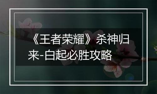 《王者荣耀》杀神归来-白起必胜攻略