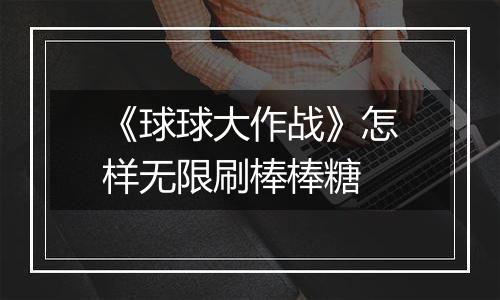 《球球大作战》怎样无限刷棒棒糖
