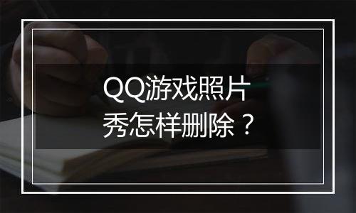 QQ游戏照片秀怎样删除？