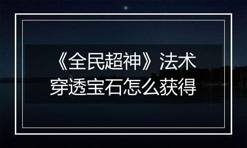 《全民超神》法术穿透宝石怎么获得