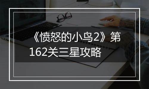 《愤怒的小鸟2》第162关三星攻略