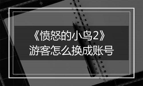 《愤怒的小鸟2》游客怎么换成账号