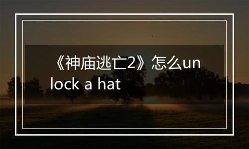 《神庙逃亡2》怎么unlock a hat