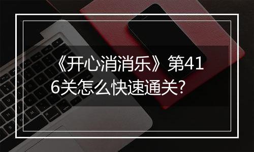 《开心消消乐》第416关怎么快速通关?