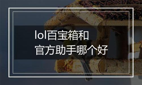 lol百宝箱和官方助手哪个好