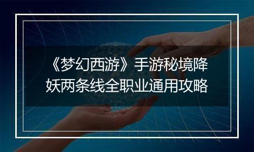 《梦幻西游》手游秘境降妖两条线全职业通用攻略