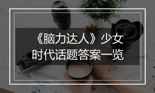 《脑力达人》少女时代话题答案一览