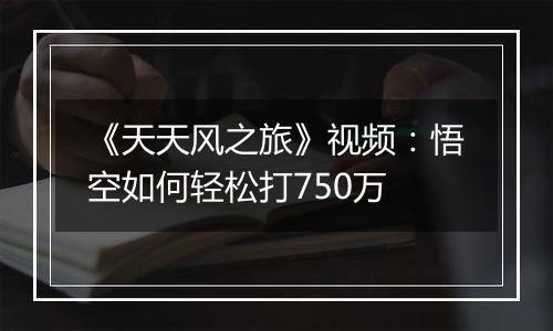 《天天风之旅》视频：悟空如何轻松打750万