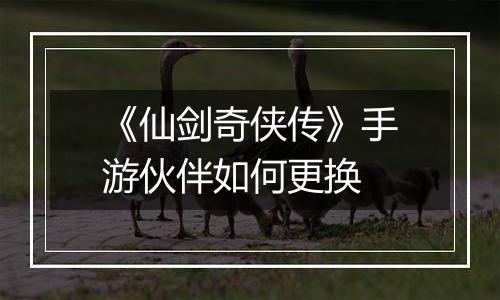 《仙剑奇侠传》手游伙伴如何更换