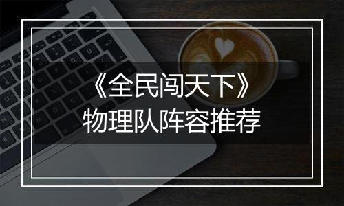 《全民闯天下》物理队阵容推荐